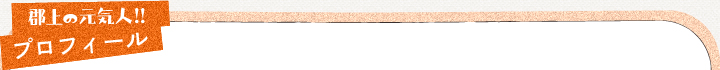 郡上の元気人！！　プロフィール