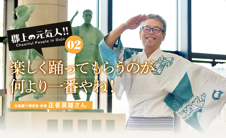 郡上の元気人02 楽しく踊ってもらうのが何より一番やね! 白鳥踊り保存会 会長 正者英雄さん