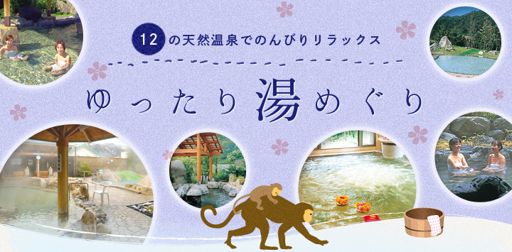 12の天然温泉でのんびりリラックス　ゆったり湯めぐり